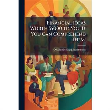 Financial Ideas Worth $5000 to You If You Can Comprehend Them! Financial Ideas Worth $5000 to You If You Can Comprehend Them!