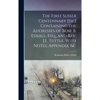 The First Sussex Centennary [Sic] Containing the Addresses of Benj. B. Edsall, Esq., and Rev. J.F. Tuttle, With Notes, Appendix, &C