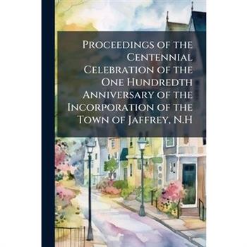 Proceedings of the Centennial Celebration of the One Hundredth Anniversary of the Incorporation of the Town of Jaffrey, N.H