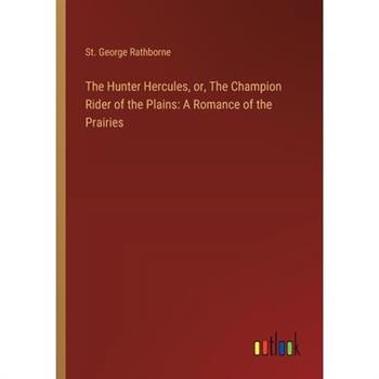 The Hunter Hercules, or, The Champion Rider of the Plains
