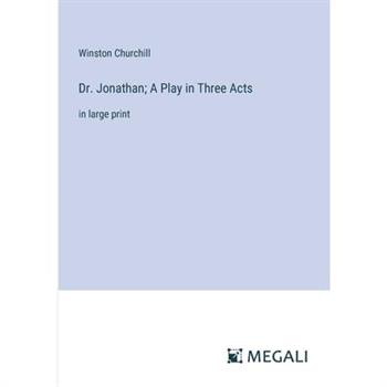 Dr. Jonathan; A Play in Three Acts Dr. Jonathan; A Play in Three Acts
