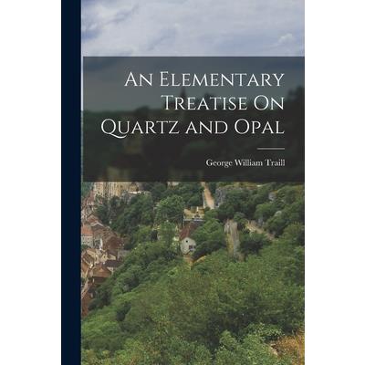 An Elementary Treatise On Quartz and Opal