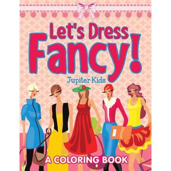 Let’s Dress Fancy! (A Coloring Book)
