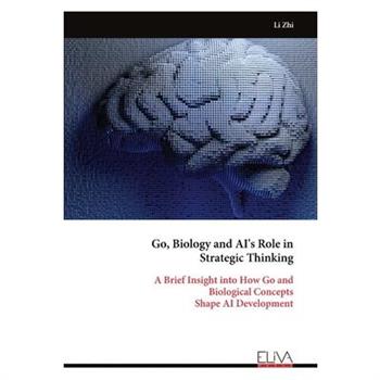 Go, Biology and AI's Role in Strategic Thinking Go, Biology and AI's Role in Strategic Thinking