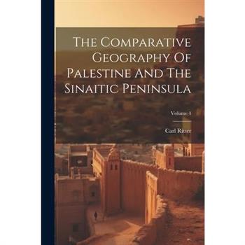 The Comparative Geography Of Palestine And The Sinaitic Peninsula; Volume 4