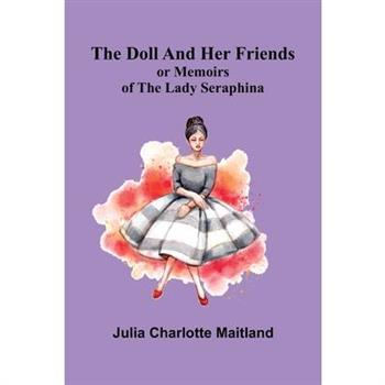 The Doll and Her Friends; or Memoirs of the Lady Seraphina