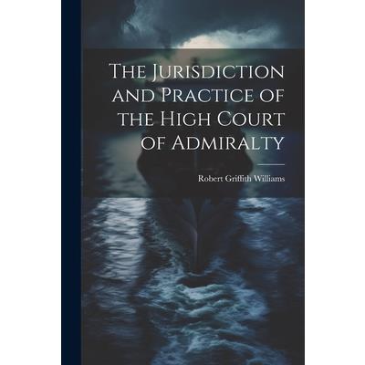The Jurisdiction and Practice of the High Court of Admiralty