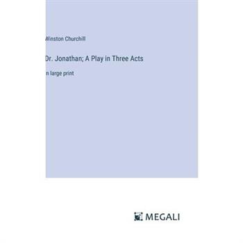 Dr. Jonathan; A Play in Three Acts Dr. Jonathan; A Play in Three Acts