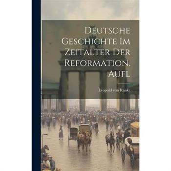 Deutsche Geschichte Im Zeitalter Der Reformation. Aufl