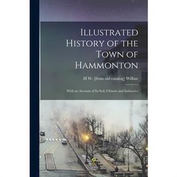 Illustrated History of the Town of Hammonton; With an Account of its Soil, Climate and Industries