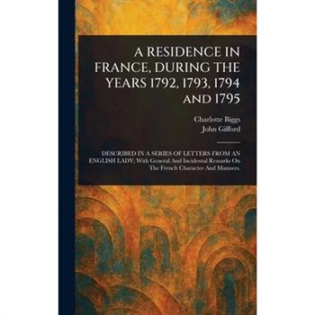 A RESIDENCE IN FRANCE, DURING THE YEARS 1792, 1793, 1794 and 1795