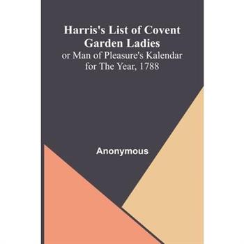 Harris'S List Of Covent Garden Ladies; Or Man Of Pleasure'S Kalendar For The Year, 1788