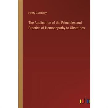 The Application of the Principles and Practice of Homoeopathy to Obstetrics