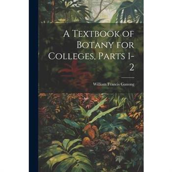 A Textbook of Botany for Colleges, Parts 1-2
