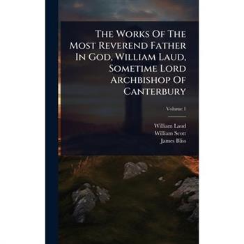 The Works Of The Most Reverend Father In God, William Laud, Sometime Lord Archbishop Of Canterbury