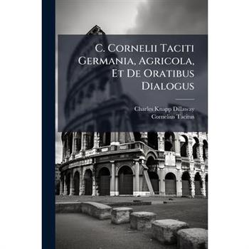 C. Cornelii Taciti Germania, Agricola, Et De Oratibus Dialogus