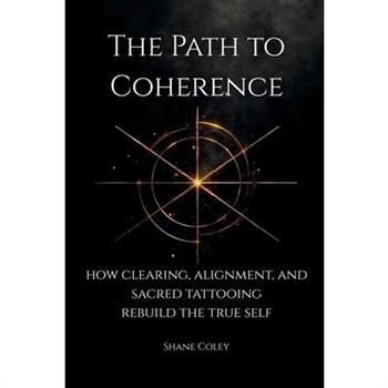 The Path to Coherence - How Clearing, Alignment, and Sacred Tattooing Rebuild the True Self