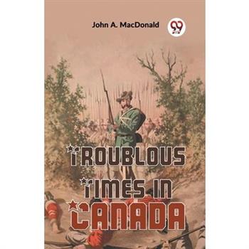 Troublous Times In Canada