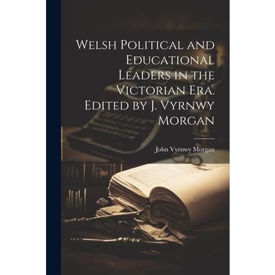 Welsh Political and Educational Leaders in the Victorian era. Edited by J. Vyrnwy Morgan
