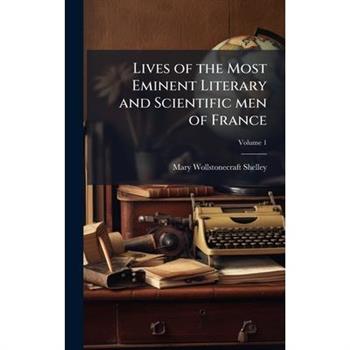 Lives of the Most Eminent Literary and Scientific men of France