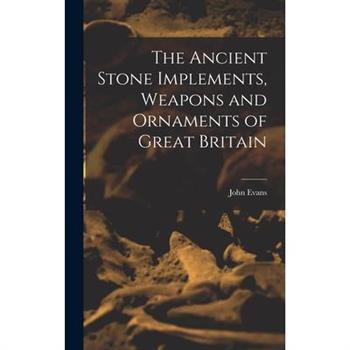 The Ancient Stone Implements, Weapons and Ornaments of Great Britain
