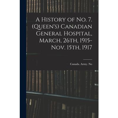A History of No. 7. (Queen's) Canadian General Hospital, March, 26th, 1915-Nov. 15th, 1917