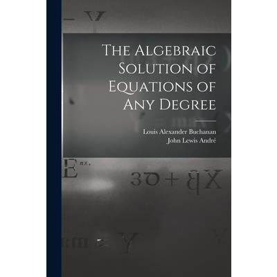 The Algebraic Solution of Equations of any Degree