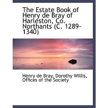 The Estate Book of Henry de Bray of Harleston, Co. Northants (C. 1289-1340)