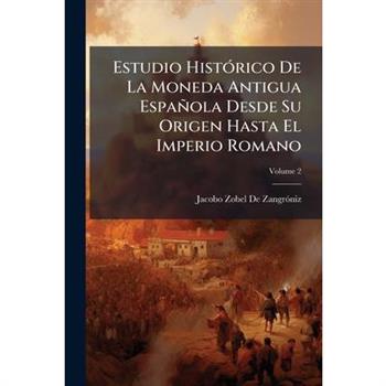 Estudio Hist?3rico De La Moneda Antigua Espa簽ola Desde Su Origen Hasta El Imperio Romano