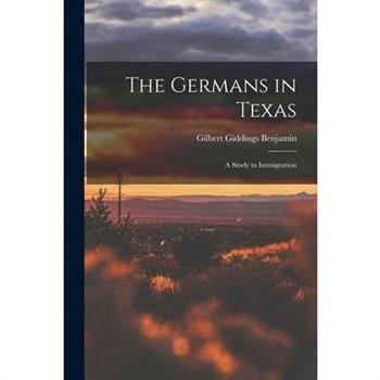 The Germans in Texas; a Study in Immigration