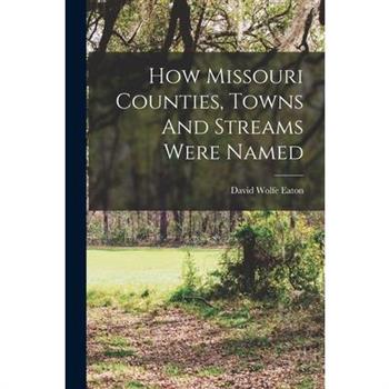 How Missouri Counties, Towns And Streams Were Named