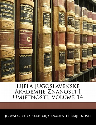 Djela Jugoslavenske Akademije Znanosti I Umjetnosti, Volume 14