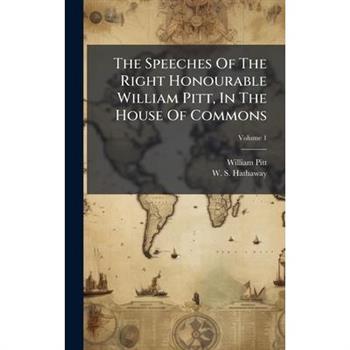 The Speeches Of The Right Honourable William Pitt, In The House Of Commons