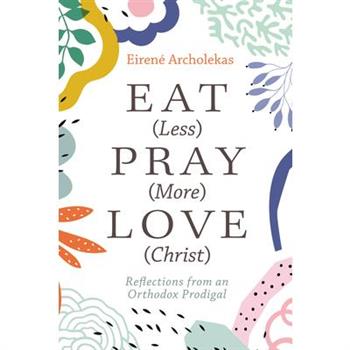 Eat (Less) Pray (More) Love (Christ)