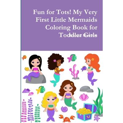 Fun for Tots! My Very First Little Mermaids Coloring Book for Toddler Girls
