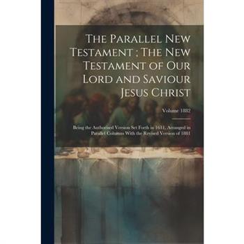 The Parallel New Testament; The New Testament of Our Lord and Saviour Jesus Christ