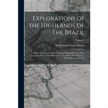Explorations of the Highlands of the Brazil; With a Full Account of the Gold and Diamond Mines. Also, Canoeing Down 1500 Miles of the Great River S瓊o Francisco, From Sabar獺 to the Sea; Volume 2
