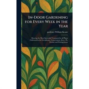 In-Door Gardening for Every Week in the Year