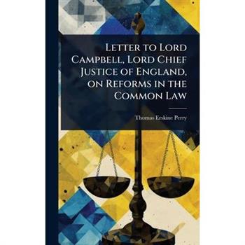 Letter to Lord Campbell, Lord Chief Justice of England, on Reforms in the Common Law