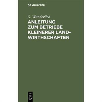 Anleitung zum Betriebe kleinerer Landwirthschaften