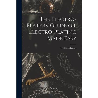 The Electro-Platers’ Guide or, Electro-Plating Made Easy