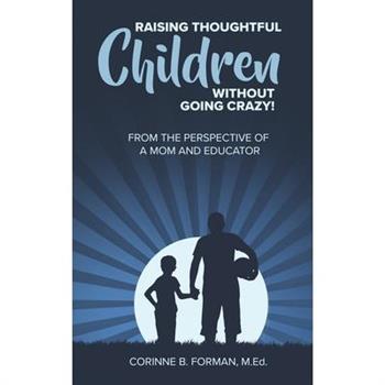 Raising Thoughtful Children Without Going Crazy!