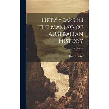 Fifty Years in the Making of Australian History; Volume 1