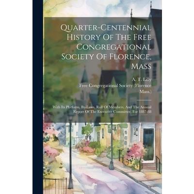 Quarter-centennial History Of The Free Congregational Society Of Florence, Mass Quarter-centennial History Of The Free Congregational Society Of Florence, Mass