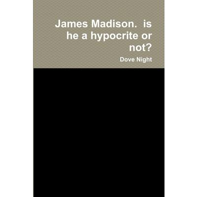 James Madison. is he a hypocrite or not?