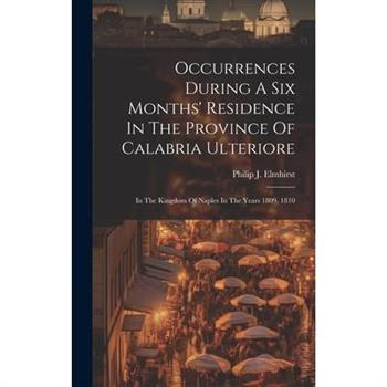 Occurrences During A Six Months' Residence In The Province Of Calabria Ulteriore