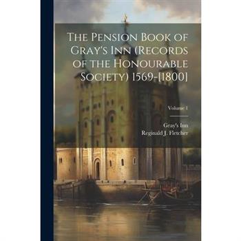 The Pension Book of Gray's Inn (records of the Honourable Society) 1569-[1800]; Volume 1
