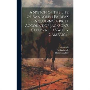 A Sketch of the Life of Randolph Fairfax ... Including a Brief Account of Jackson's Celebrated Valley Campaign