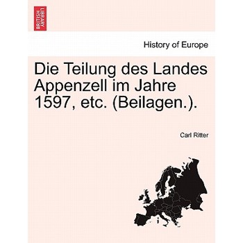 Die Teilung Des Landes Appenzell Im Jahre 1597, Etc. (Beilagen.).