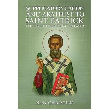 Supplicatory Canon and Akathist to Saint Patrick Enlightener of Ireland